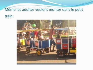 Même les adultes veulent monter dans le petit
train.
 