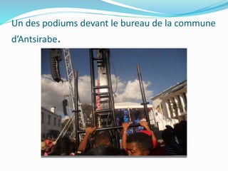 Un des podiums devant le bureau de la commune
d’Antsirabe.
 