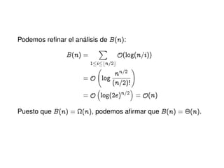Podemos reﬁnar el análisis de B@nA:
B@nA a
X
1 i ˜n=2™
y@log@n=iAA
a y log n
n=2
@n=PA3
!
a y

log@PeAn=2

a y@nA
Puesto que B@nA a @nA, podemos aﬁrmar que B@nA a ¢@nA.
 