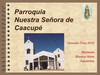 Parroquia Nuestra Señora de Caacupé Osvaldo Cruz 3470  Barracas  Buenos Aires Argentina 