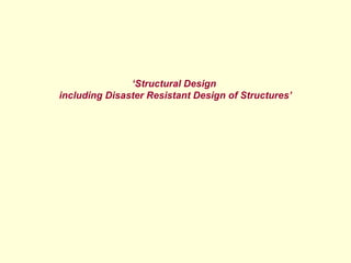 ‘Structural Design
including Disaster Resistant Design of Structures’
 
