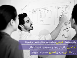 ٚلتی ـٔغٛ طشاحی یٔ ؿٛ ،ْ ثٝ ػختی تلاؽ یوٙ تب 
ثب یه اوسان دس حب تعامل ٞؼت ٝ٘ وب پٔیٛتش 
احساسی اص وبس وشد ثب ٚة ثٝ ٚجٛد آٚس وٝ ا بٍ٘س 
 