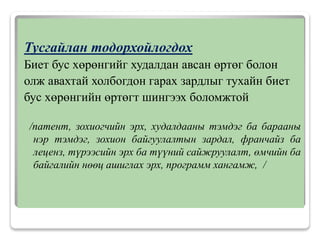Тусгайлан тодорхойлогдох
Биет бус хөрөнгийг худалдан авсан өртөг болон
олж авахтай холбогдон гарах зардлыг тухайн биет
бус хөрөнгийн өртөгт шингээх боломжтой
/патент, зохиогчийн эрх, худалдааны тэмдэг ба барааны
нэр тэмдэг, зохион байгуулалтын зардал, франчайз ба
леценз, түрээсийн эрх ба түүний сайжруулалт, өмчийн ба
байгалийн нөөц ашиглах эрх, программ хангамж, /
 