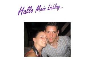 Hallo Mein Liebling…
