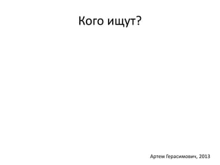 Кого ищут? 
Артем Герасимович, 2013 
 