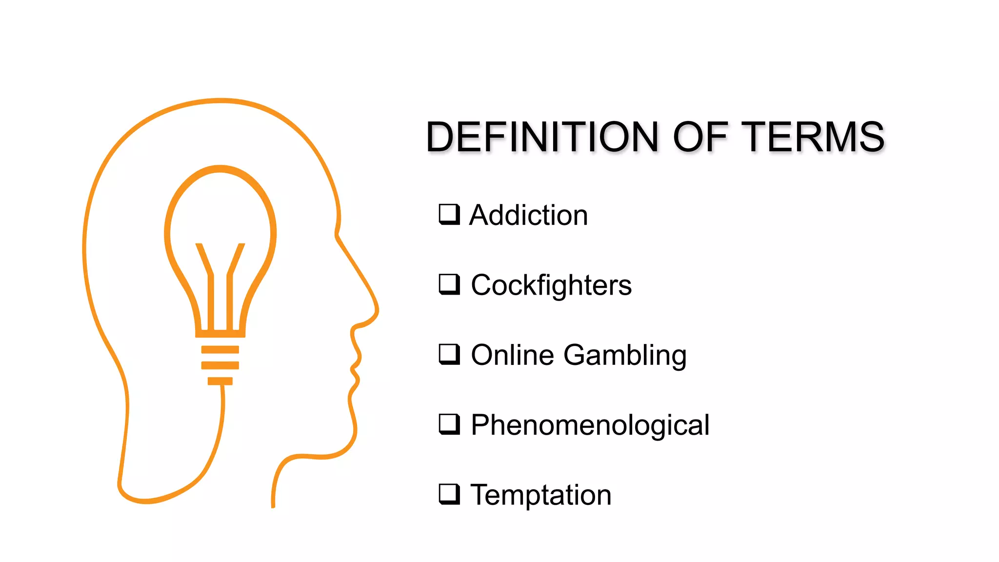 DEFINITION OF TERMS
Addiction
Cockfighters
Online Gambling
Phenomenological
Temptation