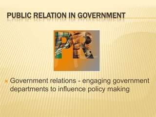 PUBLIC RELATION IN GOVERNMENTGovernment relations - engaging government departments to influence policy making