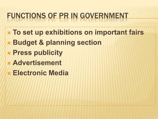 Functions of pr in governmentTo set up exhibitions on important fairsBudget & planning sectionPress publicityAdvertisementElectronic Media