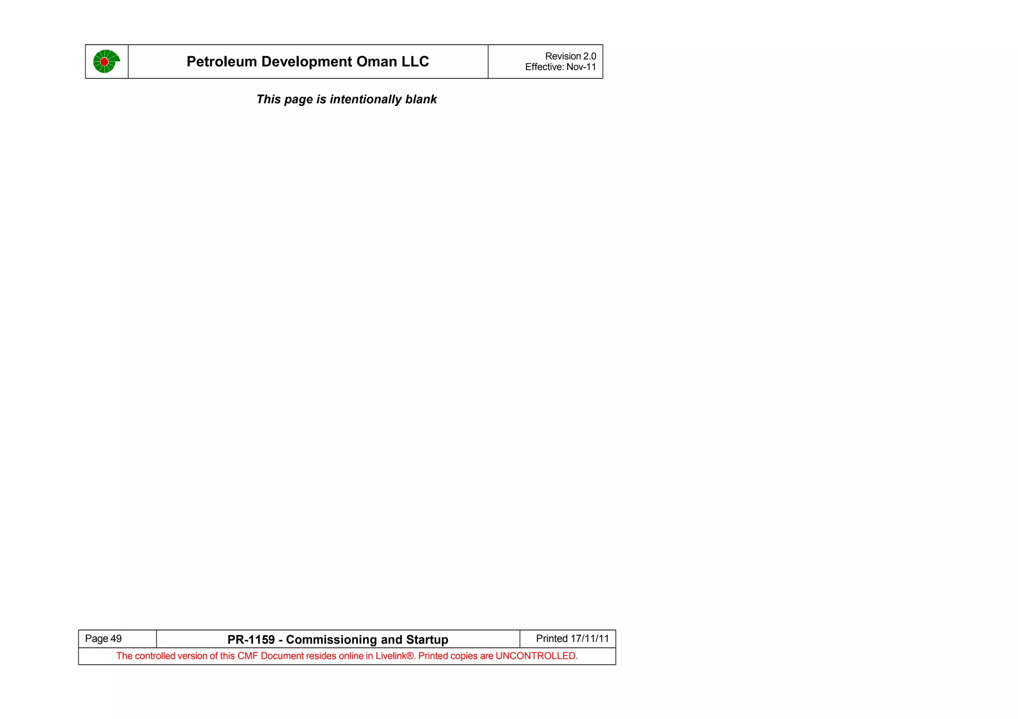 Petroleum Development Oman LLC Revision 2.0
Effective: Nov-11
This page is intentionally blank
Page 49 PR-1159 - Commissioning and Startup Printed 17/11/11
The controlled version of this CMF Document resides online in Livelink®. Printed copies are UNCONTROLLED.
 