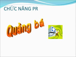 CHỨC NĂNG PR Quảng bá 