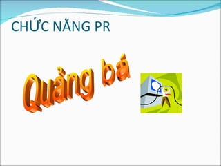 CHỨC NĂNG PR Quảng bá 