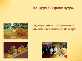 Конкурс «Сырное чудо»



Традиционный смотр-конкурс
 уникальных изделий из сыра.
 