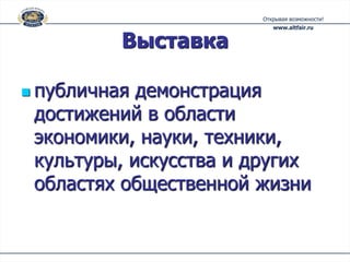 Выставка

 публичная демонстрация
 достижений в области
 экономики, науки, техники,
 культуры, искусства и других
 областях общественной жизни
 