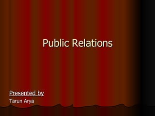 Public Relations Presented by Tarun Arya 