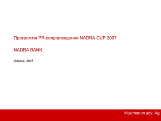 Odessa, 2007 Программа  PR- сопровождения  NADRA CUP 2007   NADRA BANK Maximorum adv. Ag 
