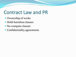 Contract Law and PR
 Ownership of works
 Hold-harmless clauses
 No-compete clauses
 Confidentiality agreements
 