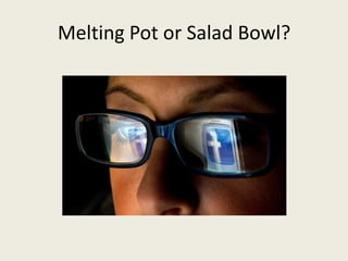 Melting Pot or Salad Bowl?
 