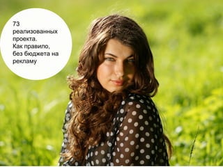 73
реализованных
проекта.
Как правило,
без бюджета на
рекламу
 
