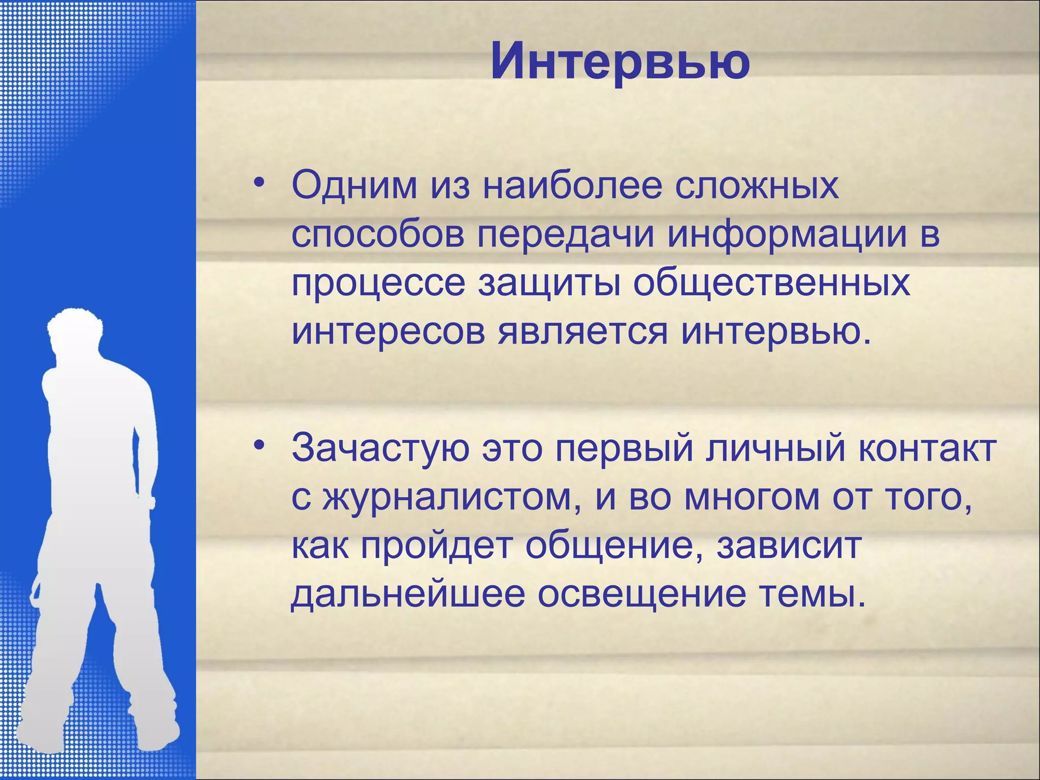 Интервью
• Одним из наиболее сложных
способов передачи информации в
процессе защиты общественных
интересов является интервью.
• Зачастую это первый личный контакт
с журналистом, и во многом от того,
как пройдет общение, зависит
дальнейшее освещение темы.
 