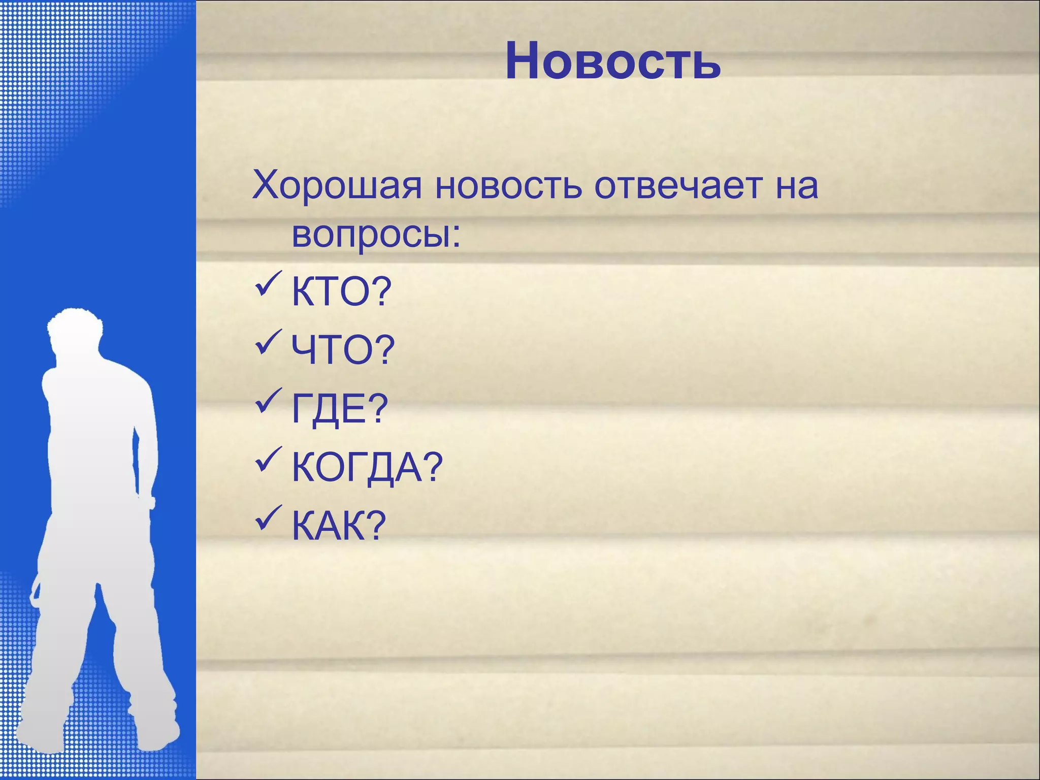 Новость
Хорошая новость отвечает на
вопросы:
КТО?
ЧТО?
ГДЕ?
КОГДА?
КАК?
 