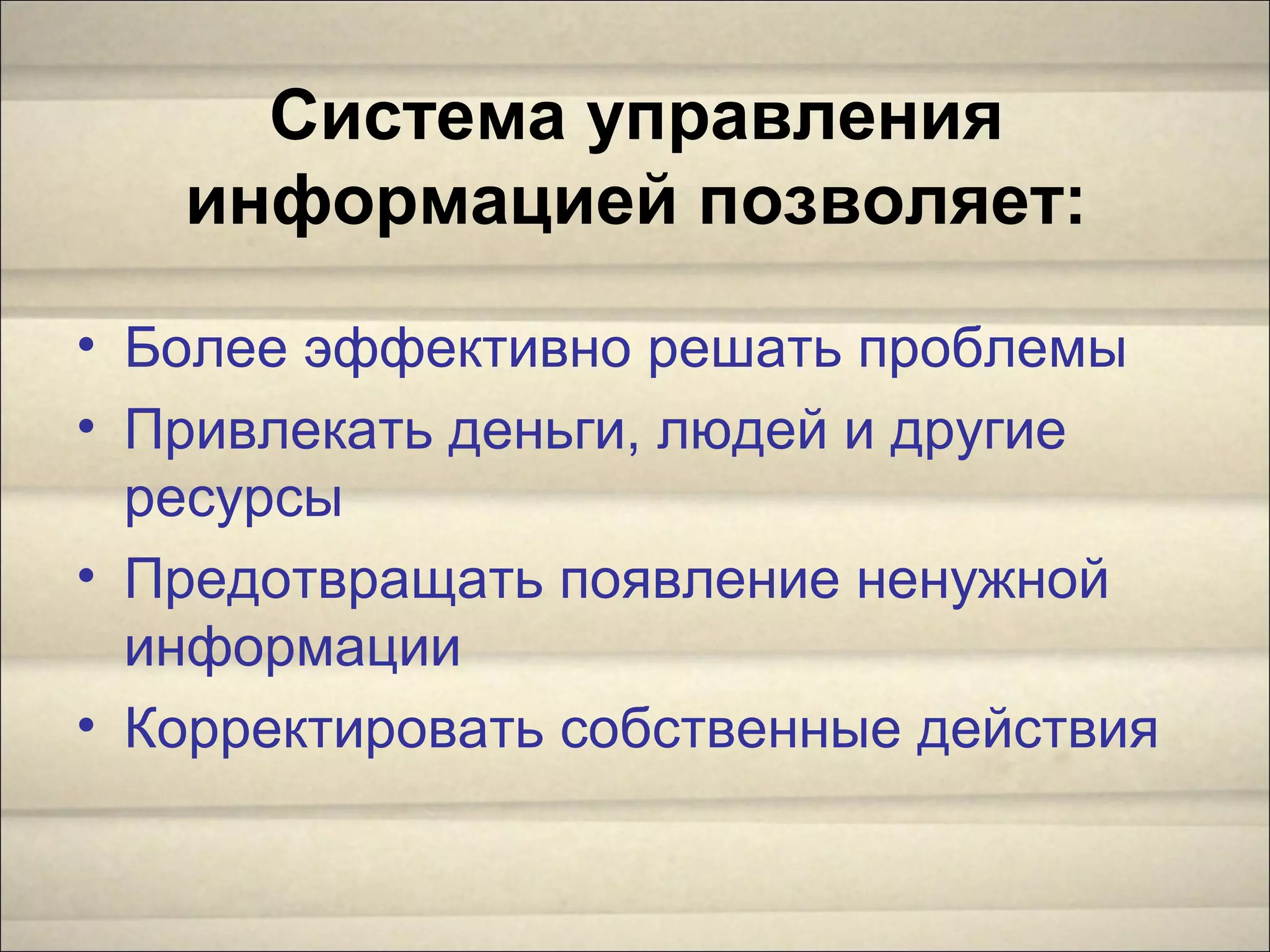 • Более эффективно решать проблемы
• Привлекать деньги, людей и другие
ресурсы
• Предотвращать появление ненужной
информации
• Корректировать собственные действия
Система управления
информацией позволяет:
 