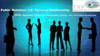 Public Relations V/S Personal Relationship
ΘΕΜΑ: Δημόσιες Σχέσεις και Προσωπικές Σχέσεις . Μια προσπάθεια Διευκρίνισης
ΚΑΣΤΟΡΙΑ 2014
 