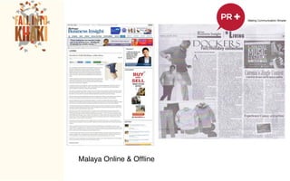 !
Starting the year Big! The launching of the Spring/
Summer 2012 Collection was conceptualized and
executed by PR+. To best showcase the new
collection, the Agency have encapsulated the new
things other than the new collection of the iconic
brand – new seasonal message, the Search for the
Dockers Men of Action, the introduction of Bear
Grylls as the new face of Dockers and the Man of
Action Car Rafﬂe Promo.!
!
The launch was held at the North Court Activity
Center of Power Plant Mall in Rockwell.!
!
!
!
Malaya Online & Ofﬂine!
 