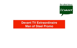 Devant TV Extraordinaire 
Man of Steel Promo!
 