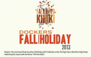 Dockers® the most loved khaki launches Fall/Holiday 2013 Collection at the 7th High Club in Bonifacio High Street;
celebrating the season with the theme “Fall Into Khaki”.
 