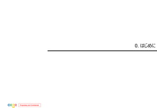 Proprietary and Confidential 
0. はじめに  