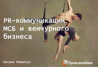 ݺߣ 1 © PSB 2013 | Confidential
PR-коммуникации
МСБ и венчурного
бизнеса
Оксана Романчук
 