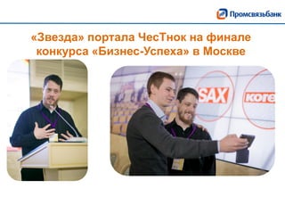 «Звезда» портала ЧесТнок на финале
конкурса «Бизнес-Успеха» в Москве
Более 250 заявок на
участие из более 40
городов в России
 