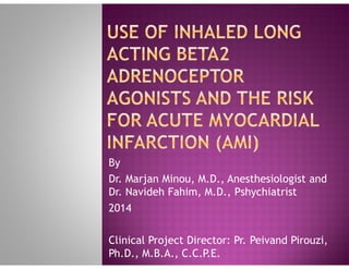 By
Dr. Marjan Minou, M.D., Anesthesiologist and
Dr. Navideh Fahim, M.D., Pshychiatrist
2014
Clinical Project Director: Pr. Peivand Pirouzi,
Ph.D., M.B.A., C.C.P.E.
 