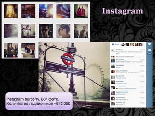 Instagram
Instagram burberry. 807 фото.
Количество подписчиков ~842 000
 