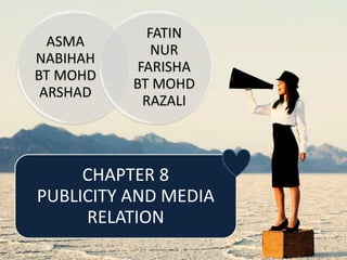 CHAPTER 8
PUBLICITY AND MEDIA
RELATION
ASMA
NABIHAH
BT MOHD
ARSHAD
FATIN
NUR
FARISHA
BT MOHD
RAZALI
1
 