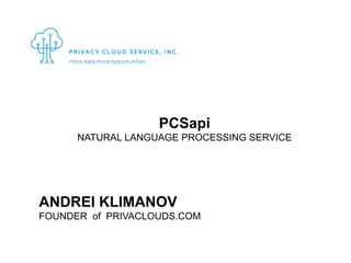 ANDREI KLIMANOV
FOUNDER of PRIVACLOUDS.COM
PCSapi
NATURAL LANGUAGE PROCESSING SERVICE
 