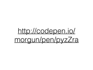 http://codepen.io/
morgun/pen/pyzZra
 
