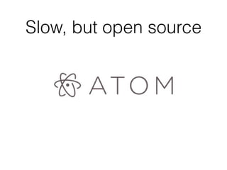 Slow, but open source
 