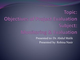 Presented to: Dr. Abdul Malik
Presented by: Robina Nasir
 