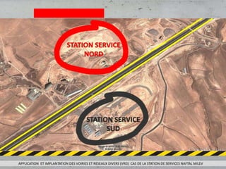 APPLICATION ET IMPLANTATION DES VOIRIES ET RESEAUX DIVERS (VRD) CAS DE LA STATION DE SERVICES NAFTAL MILEV
STATION SERVICE
NORD
STATION SERVICE
SUD
 