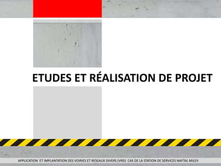 APPLICATION ET IMPLANTATION DES VOIRIES ET RESEAUX DIVERS (VRD) CAS DE LA STATION DE SERVICES NAFTAL MILEV
ETUDES ET RÉALISATION DE PROJET
 