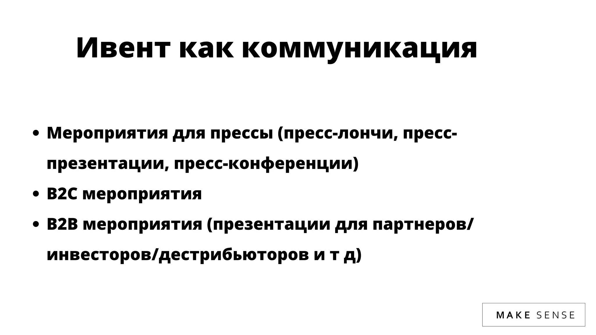 Ивент как коммуникация
Мероприятия для прессы (пресс-лончи, пресс-
презентации, пресс-конференции)
В2С мероприятия 
В2В мероприятия (презентации для партнеров/
инвесторов/дестрибьюторов и т д)
 