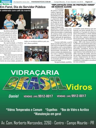 Acompanhe nosso site: PARANANOTICIAS.COM.BR Campo Mourão, 31 de Outubro de 2018 Página 07PARANÁPARANÁ
Notícias
Em Farol, Dia do Servidor Público
é celebrado com café da manhã
Na última sexta-feira
26,foirealizadoumcaféda
manhã especial em come-
moração ao dia do Servi-
dor Público, celebrado
neste domingo, dia 28.
Na oportunidade, a Prefeita
Angela Kraus parabenizou os servi-
dores municipais, e destacou a im-
portância de cada um deles que tra-
balham diariamente para o bem-es-
tar da população.
“Nós sabemos que os servido-
res são a espinha dorsal do municí-
pio, contribuem para o desenvolvi-
mento da nossa cidade, parabéns a
todos os servidores públicos pelo seu
dia”, disse a prefeita.
A Promotora
de justiça e coorde-
nadora regional do
grupodeatuaçãoes-
pecializada em meio
ambiente,habitação
e urbanismo (GAE-
MA), Doutora Rosa-
na Araújo de Sá Ri-
beiro, esteve na pre-
feitura de Rancho
Alegre D’Oeste onde
apresentou o projeto rede ambi-
ental que tem como uma das me-
didas preconizadas a implantação
de cortinas verdes como zona de
proteção do meio urbano em re-
lação à aplicação de agrotóxicos -
“Implantação zona de proteção
verde”
Ficaram definidas a partir
desta reunião técnica que o muni-
cípio terá uma agenda de audiên-
cias públicas com a comunidade e
produtoresrurais,ondedeveráser
apresentado indicadores, bem
comoonúmerodeestabelecimen-
tos rurais e módulos impactados
com a medida e indicadores de
causas de mortalidade prementes
no município através do departa-
mento de saúde.
Naoportunidade,aprefeitu-
ra também pude destacou que vem
fazendo sua parte quando tem im-
plantado os 11 grupos de abastece-
dores comunitários e a forte adesão
de nossos produtores ao programa
de mata ciliar, e graças a assistência
técnicadaEmater.“Somosdestaques
nosistemasdemanejointegradosde
pragas - MIP, onde nossos produto-
resabriramsuasporteirasparaapes-
quisa e uso racional de agrotóxicos”,
disseaprefeitaSuely.Partilharamdas
discussões, vereadores, técnicos da
Emater,membrosdoconselhomuni-
cipalurbanoemeioambientedocon-
selho municipal de Saúde, procura-
dor jurídico, Departamento planeja-
mento, Departamento de Obras e
serviços público, cadastro técnico
imobiliárioetributaçãoeconsultoria
de meio ambiente.
“IMPLANT“IMPLANT“IMPLANT“IMPLANT“IMPLANTAÇÃO ZONAÇÃO ZONAÇÃO ZONAÇÃO ZONAÇÃO ZONA DE PRA DE PRA DE PRA DE PRA DE PROOOOOTEÇÃOTEÇÃOTEÇÃOTEÇÃOTEÇÃO VERDE”VERDE”VERDE”VERDE”VERDE”
EM RANCHO ALEGREEM RANCHO ALEGREEM RANCHO ALEGREEM RANCHO ALEGREEM RANCHO ALEGRE
 