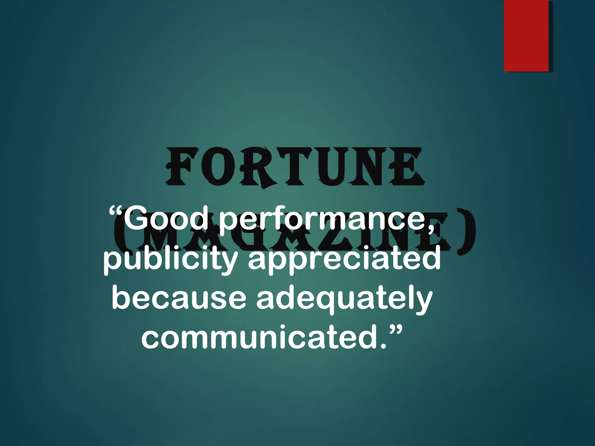 foRtune
(Magazine)“Good performance,
publicity appreciated
because adequately
communicated.”
 