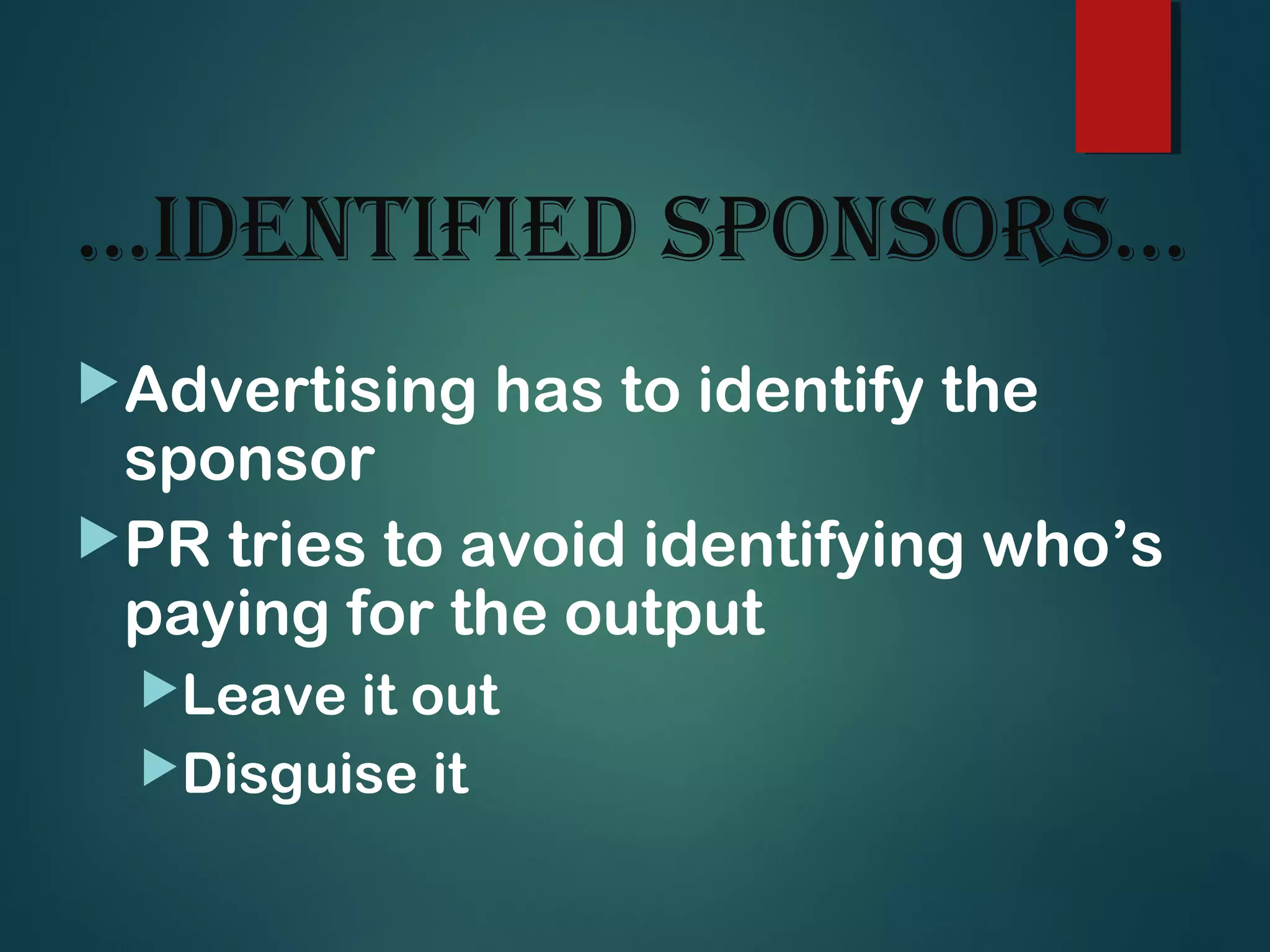 …ideNtified spoNsors…
Advertising has to identify the
sponsor
PR tries to avoid identifying who’s
paying for the output
Leave it out
Disguise it
 