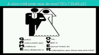 A viúva cristã pode casar de novo? (1Co 7.39,40) p52
 