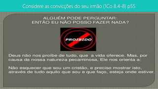 Considere as convicções do seu irmão (1Co 8.4-8) p55
 