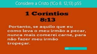 Considere a Cristo (1Co 8. 12,13) p55
p55
 