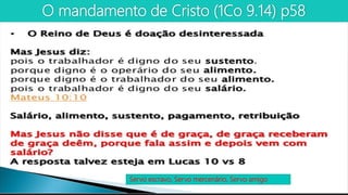 O mandamento de Cristo (1Co 9.14) p58
Servo escravo, Servo mercenário, Servo amigo
 