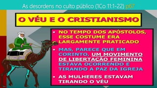 As desordens no culto público (1Co 11:1-22) p67
 